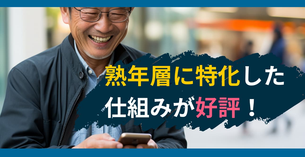 熟年層に特化した仕組みが好評!
